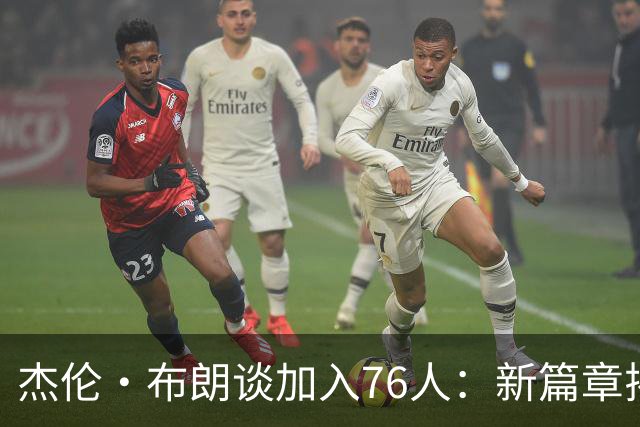 杰伦·布朗谈加入76人：新篇章揭幕，未来令人向往